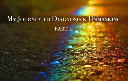 My Journey to Diagnosis + Unmasking: Part 2