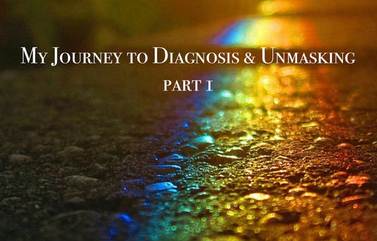 My Journey to Diagnosis + Unmasking: Part I
